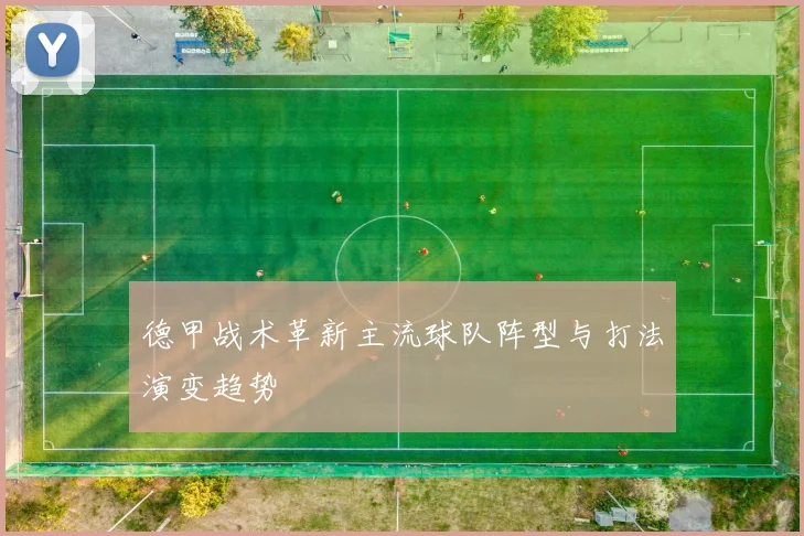 德甲战术革新主流球队阵型与打法演变趋势