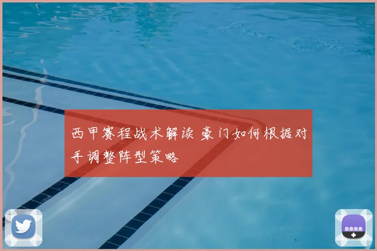 西甲赛程战术解读 豪门如何根据对手调整阵型策略