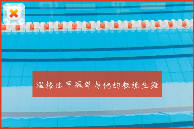 温格法甲冠军与他的教练生涯