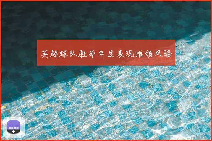 英超球队胜率年度表现谁领风骚